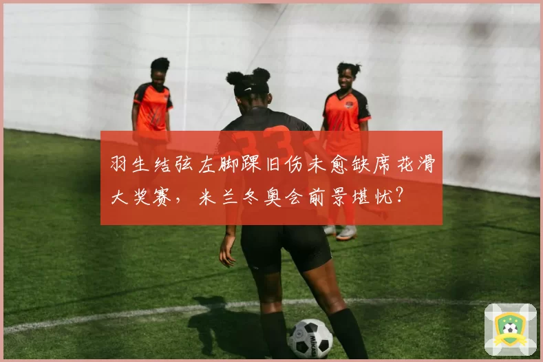 羽生结弦左脚踝旧伤未愈缺席花滑大奖赛,米兰冬奥会前景堪忧?