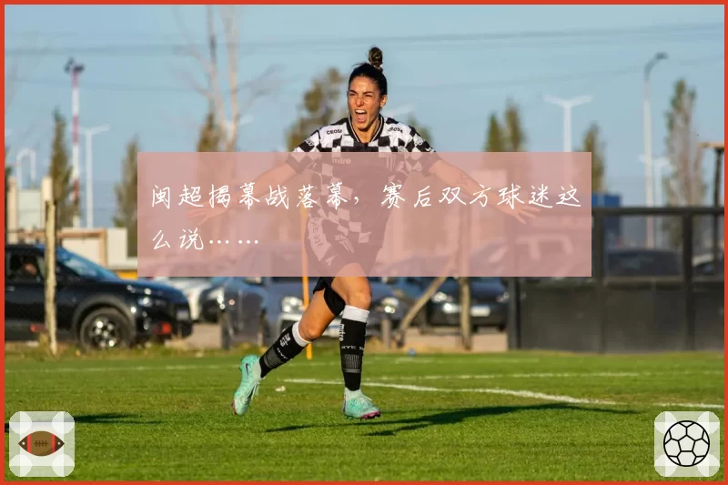 闽超揭幕战落幕，赛后双方球迷这么说……