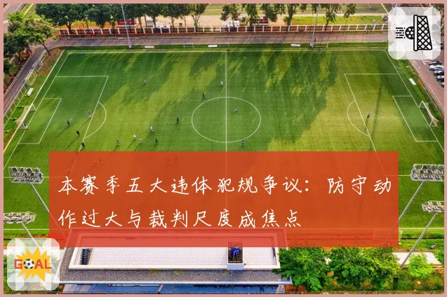 本赛季五大违体犯规争议：防守动作过大与裁判尺度成焦点